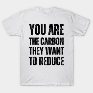 You are the carbon they want to reduce T-Shirt